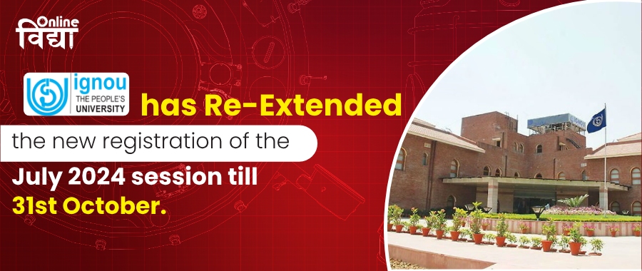 IGNOU has re-extended the new registration of the July 2024 session till 31st October.